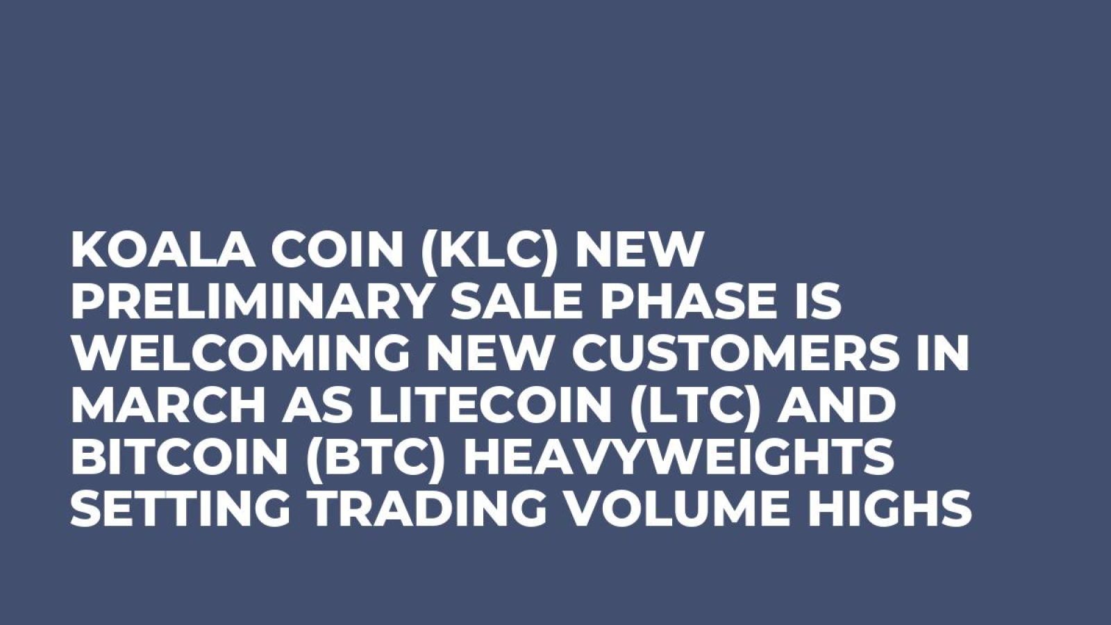 Koala Coin (KLC) New Preliminary Sale Phase is Welcoming New Customers in  March as Litecoin (LTC) and Bitcoin (BTC) Heavyweights Setting Trading  Volume Highs - U.Today