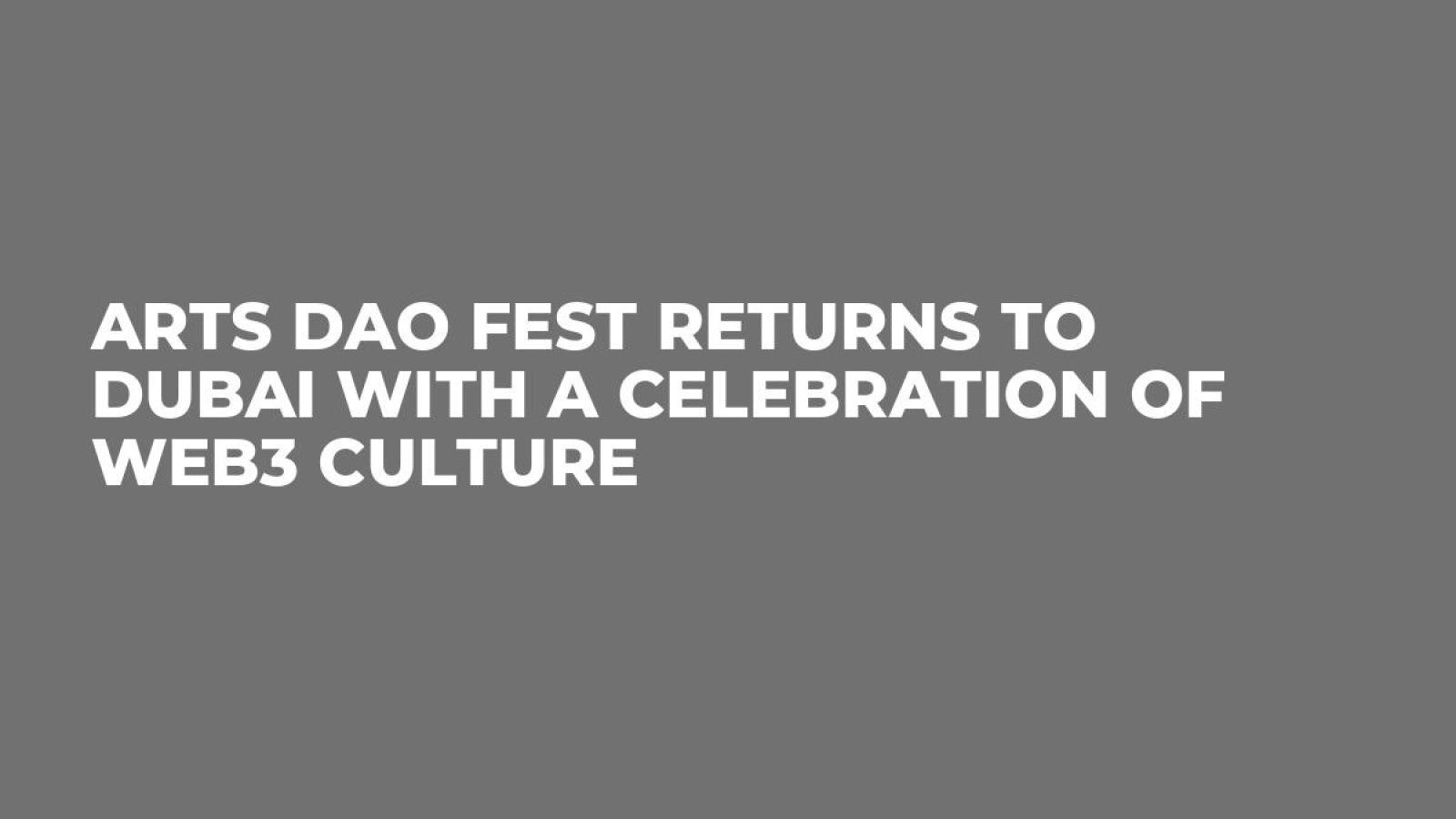 Arts DAO Fest Returns to Dubai with a Celebration of Web3 Culture