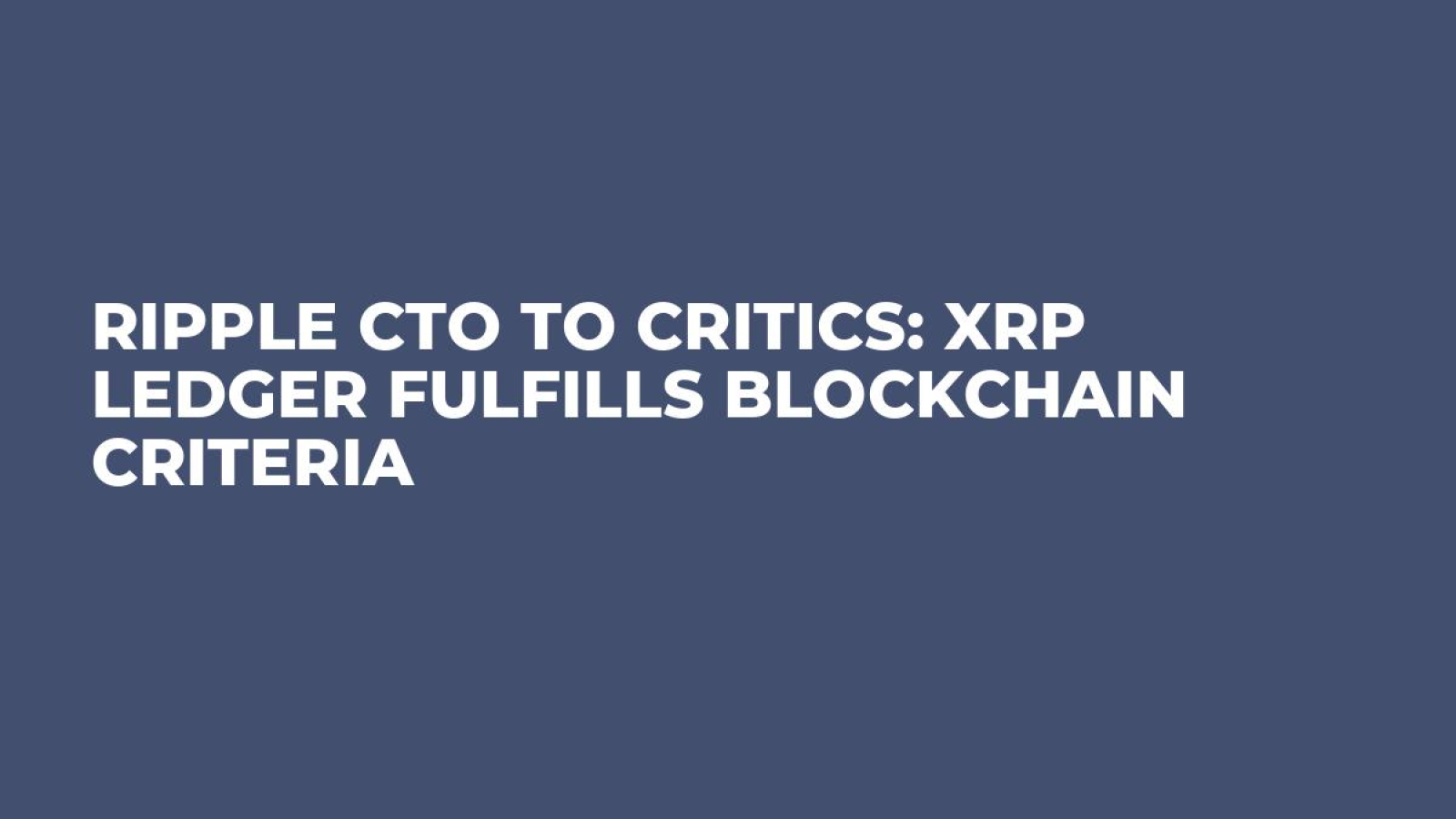Ripple CTO to Critics: XRP Ledger Fulfills Blockchain Criteria - U.Today