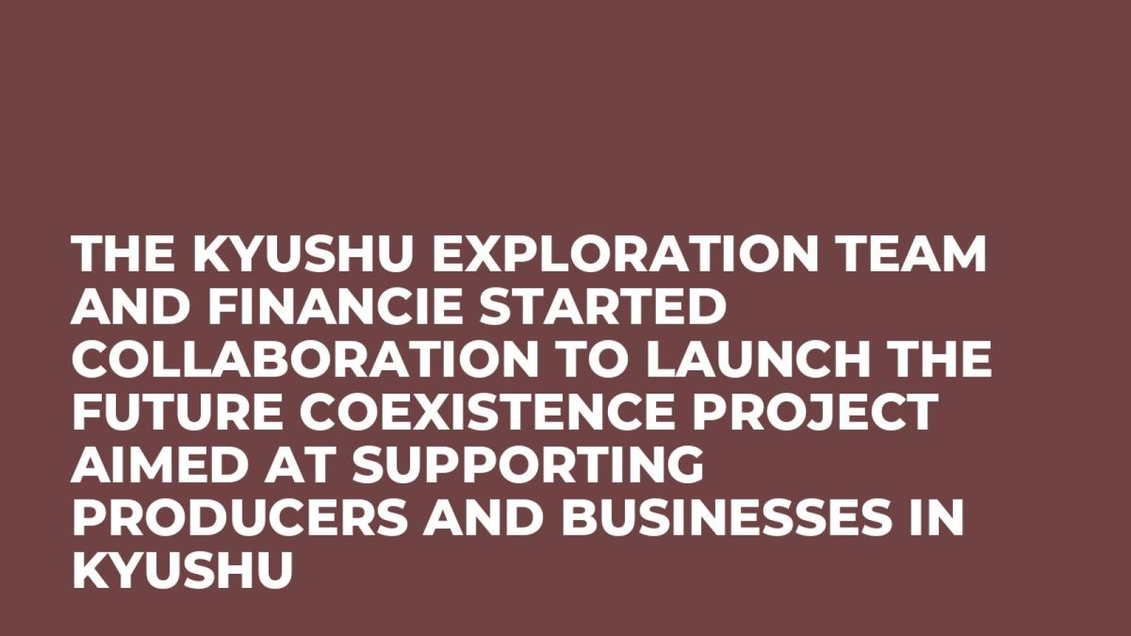The Kyushu Exploration Team and FiNANCiE Started Collaboration to Launch the Future Coexistence Project Aimed at Supporting Producers and Businesses in Kyushu
