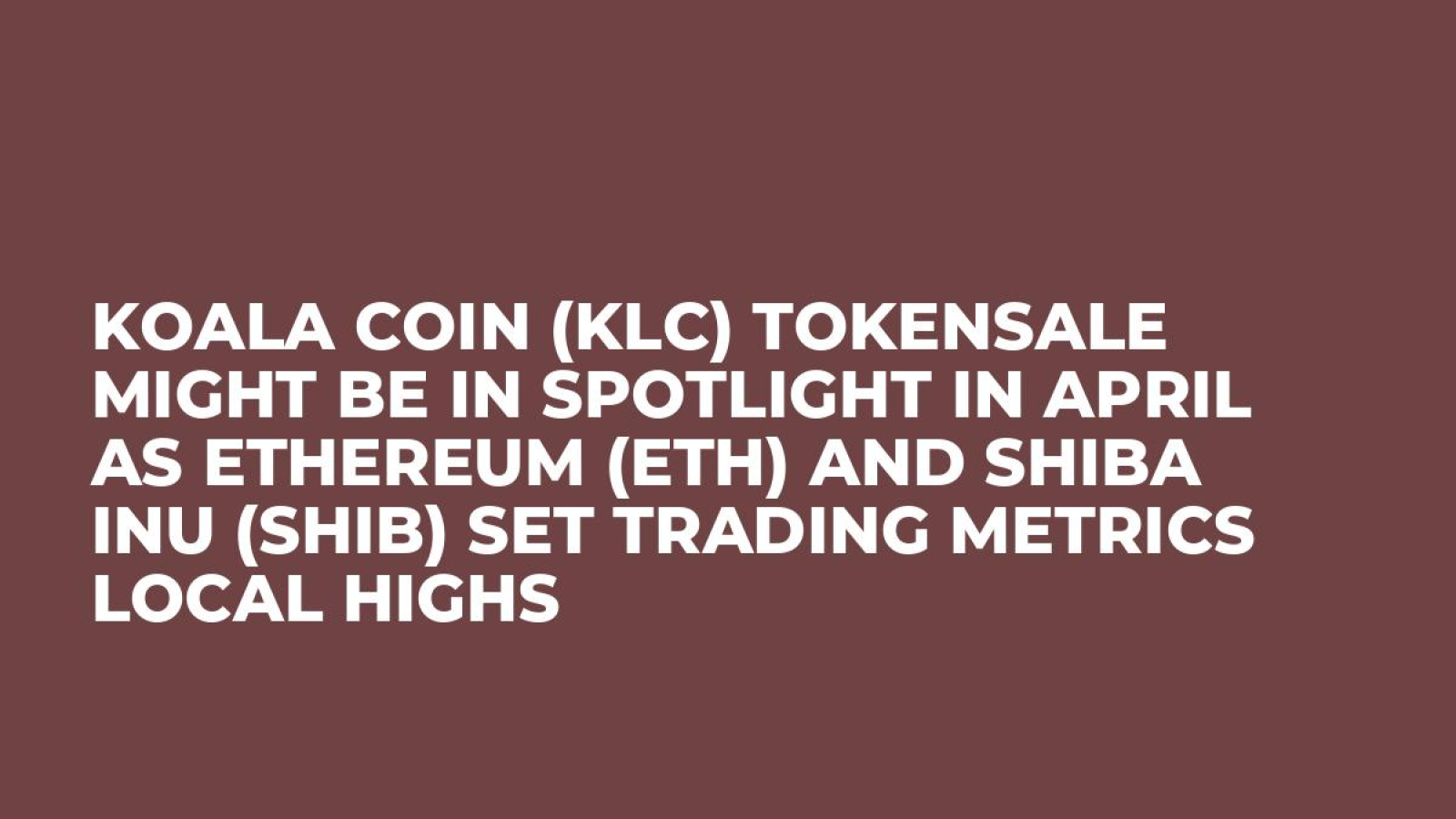 Koala Coin (KLC) Tokensale Might Be In Spotlight in April as Ethereum (ETH)  and Shiba Inu (SHIB) Set Trading Metrics Local Highs - U.Today