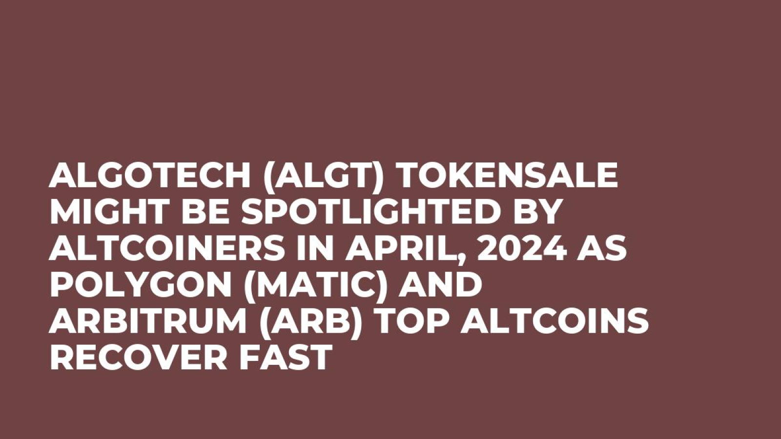 Algotech (ALGT) Tokensale Might be Spotlighted by Altcoiners in April, 2024  as Polygon (MATIC) and Arbitrum (ARB) Top Altcoins Recover Fast - U.Today