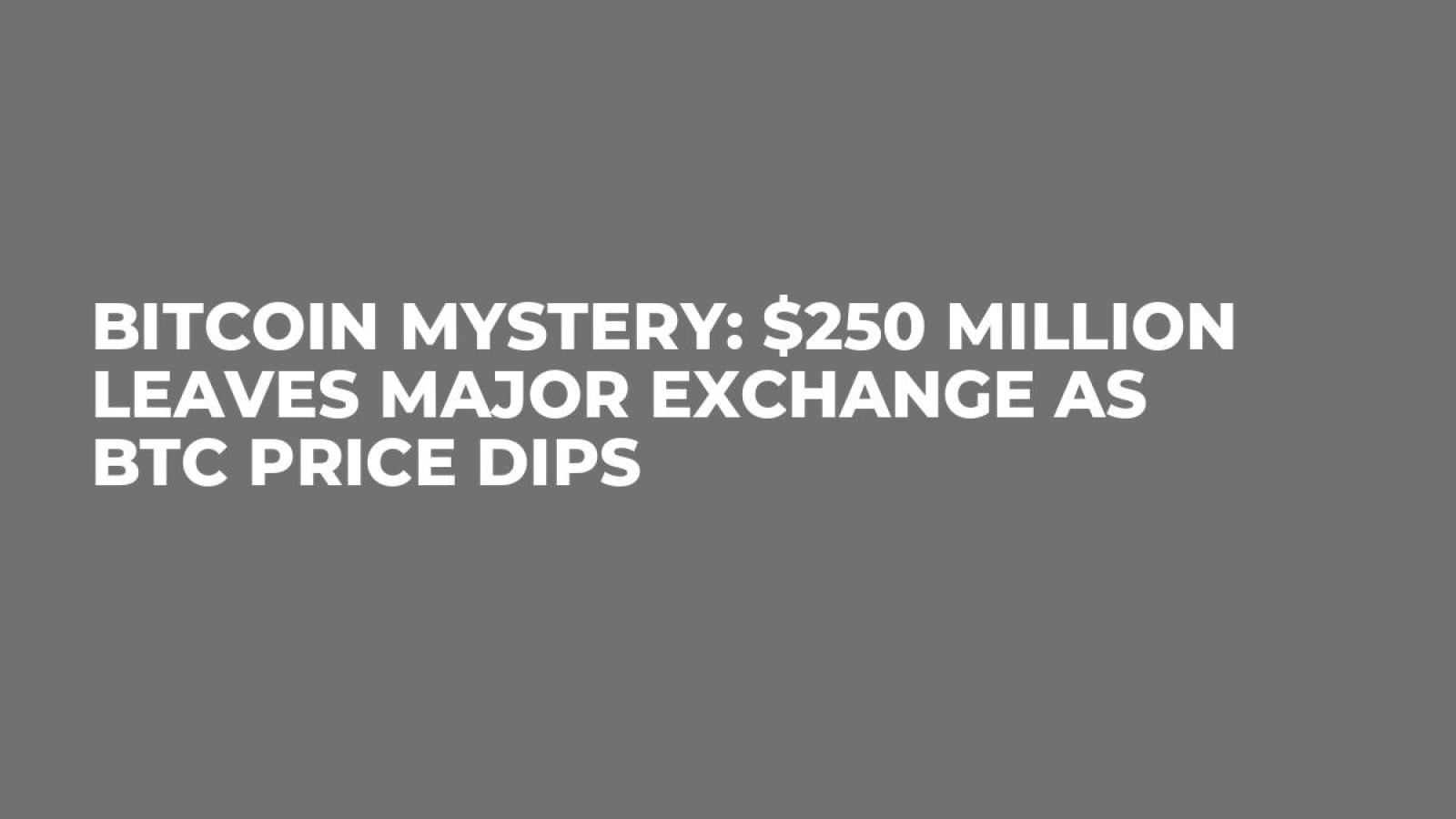 Bitcoin Mystery: $250 Million Leaves Major Exchange as BTC Price Dips -  U.Today