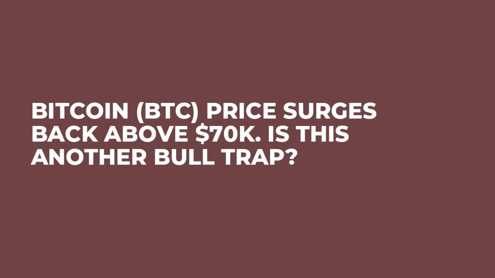 Bitcoin (BTC) Price Surges Back Above $70K. Is This Another Bull Trap? -  U.Today