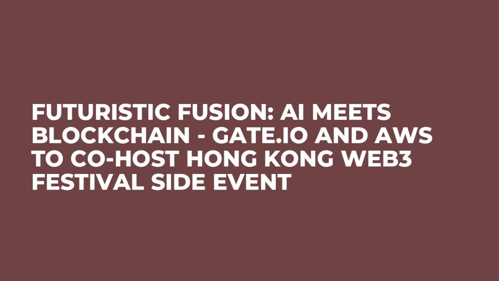 Futuristic Fusion: AI Meets Blockchain - Gate.io and AWS to Co-Host Hong Kong Web3 Festival Side Event