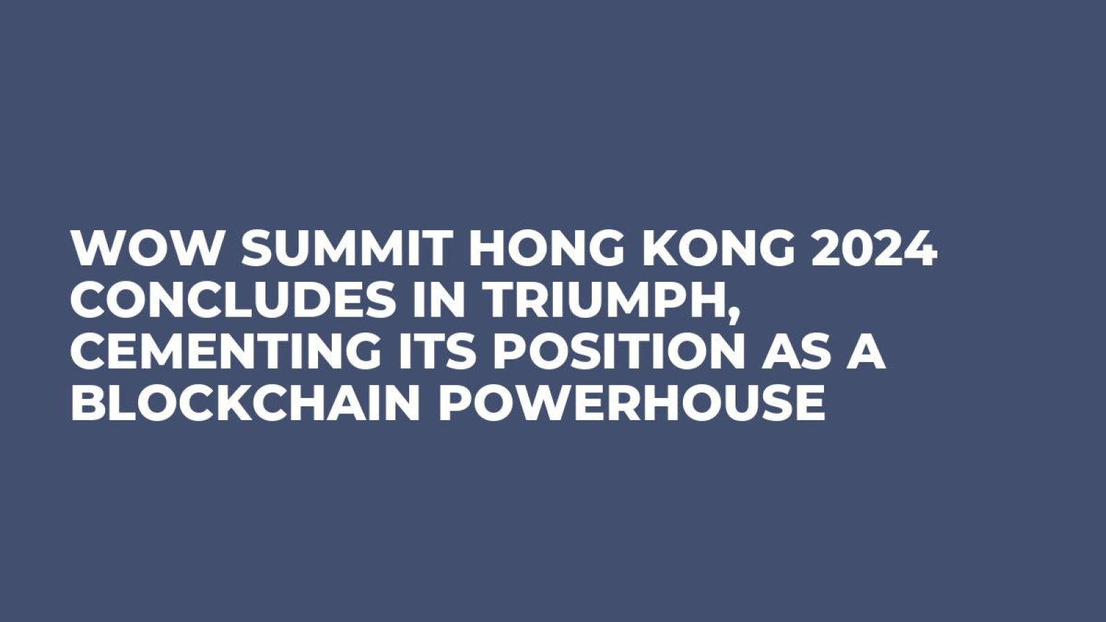 WOW Summit Hong Kong 2024 Concludes In Triumph, Cementing Its Position As A Blockchain Powerhouse