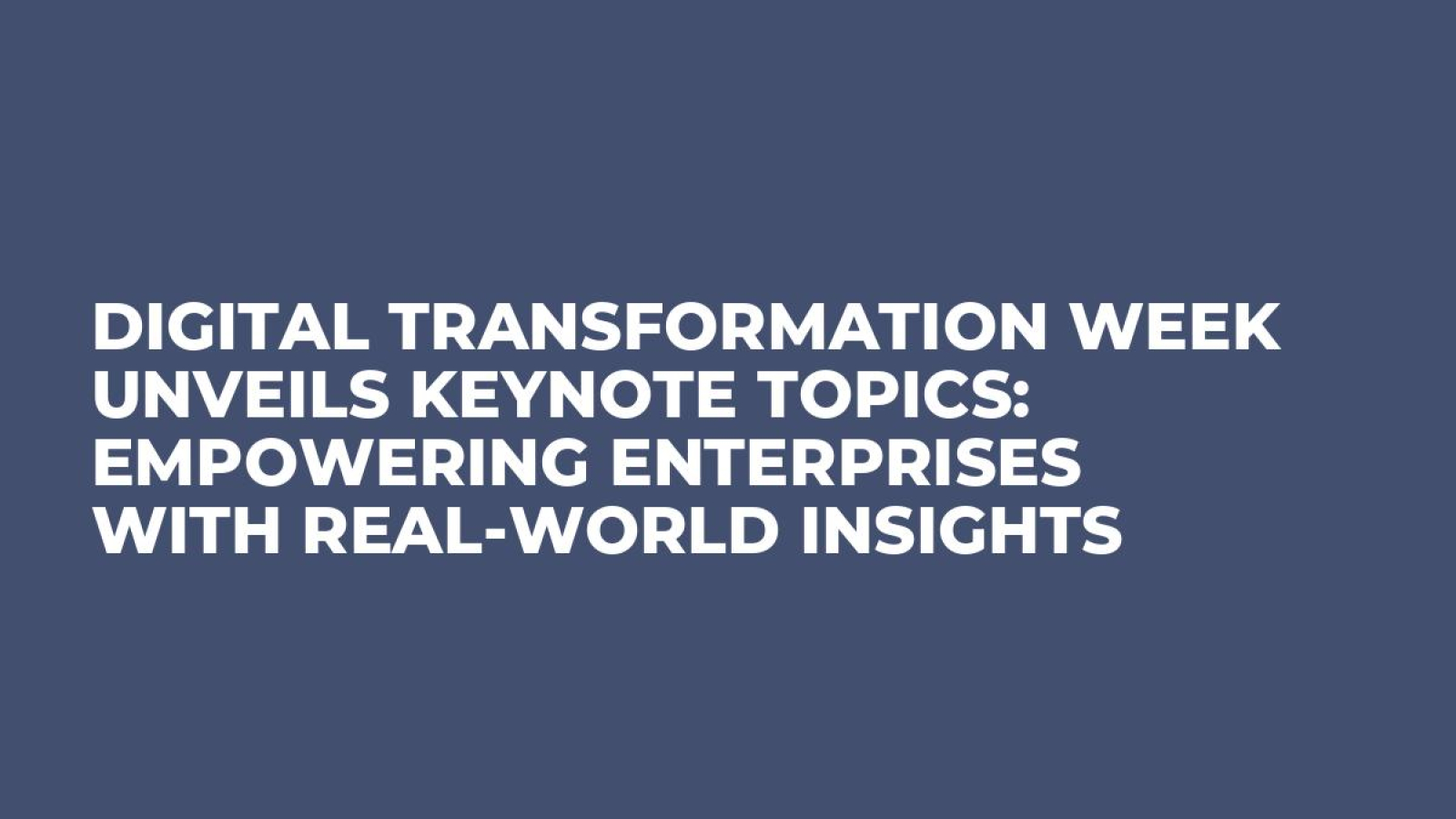Digital Transformation Week Unveils Keynote Topics: Empowering Enterprises with Real-World Insights
