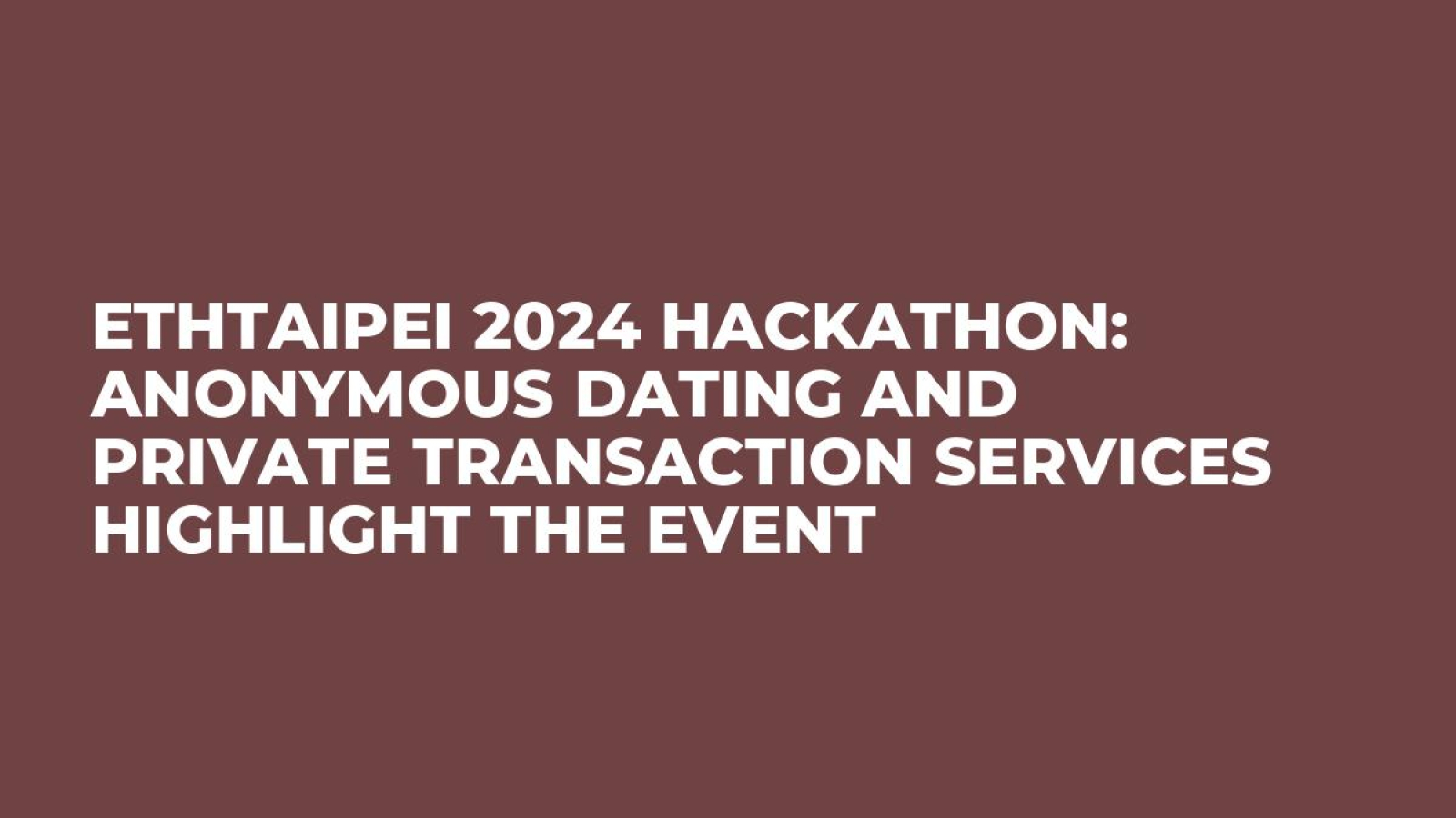 ETHTaipei 2024 Hackathon: Anonymous Dating and Private Transaction Services Highlight the Event