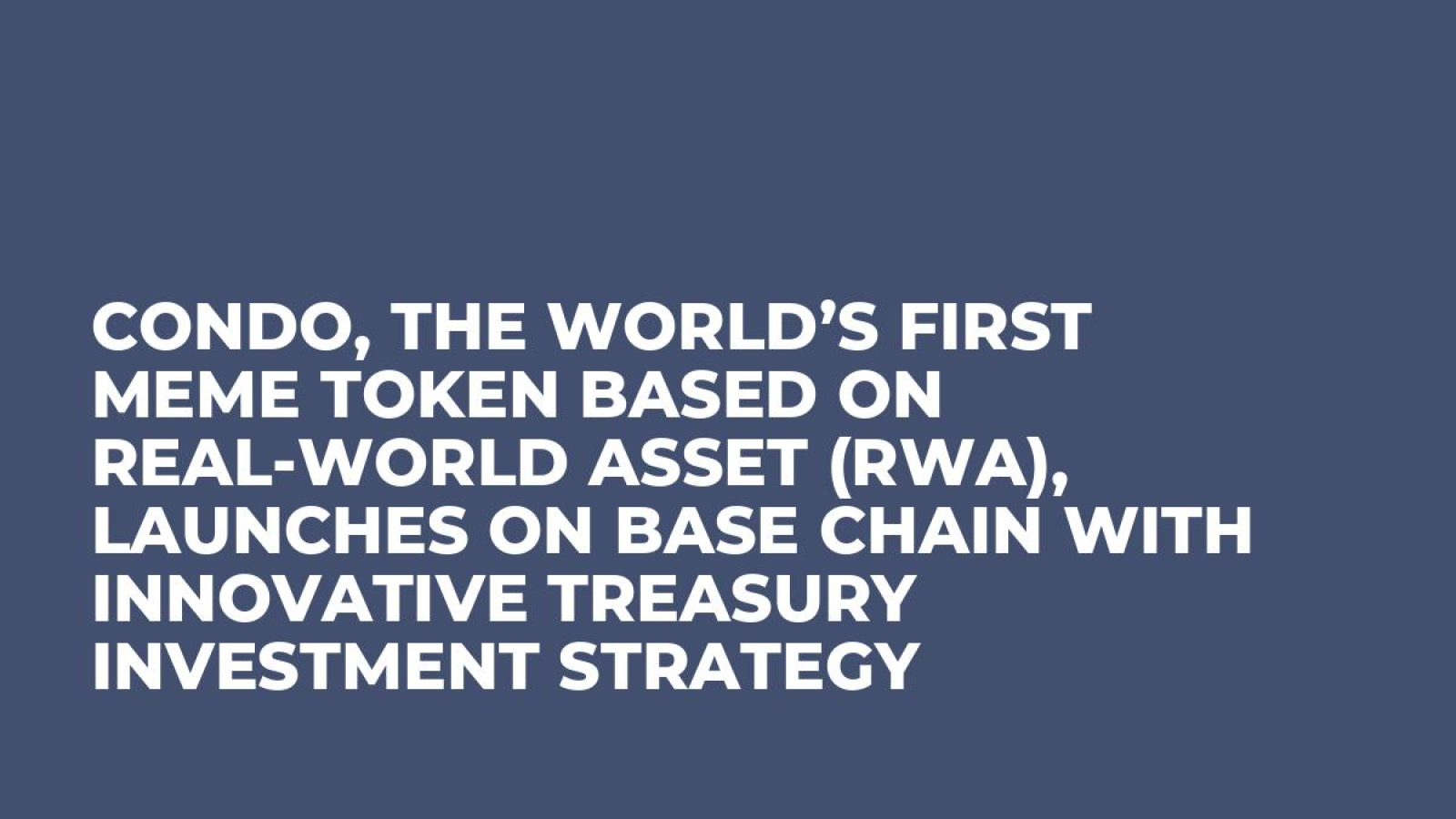 Condo, the World’s First Meme Token Based on Real-World Asset (RWA), Launches on Base Chain With Innovative Treasury Investment Strategy