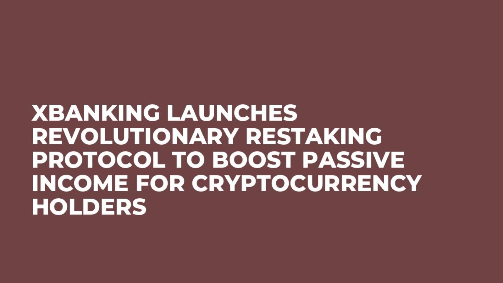 XBANKING Launches Revolutionary Restaking Protocol to Boost Passive Income for Cryptocurrency Holders
