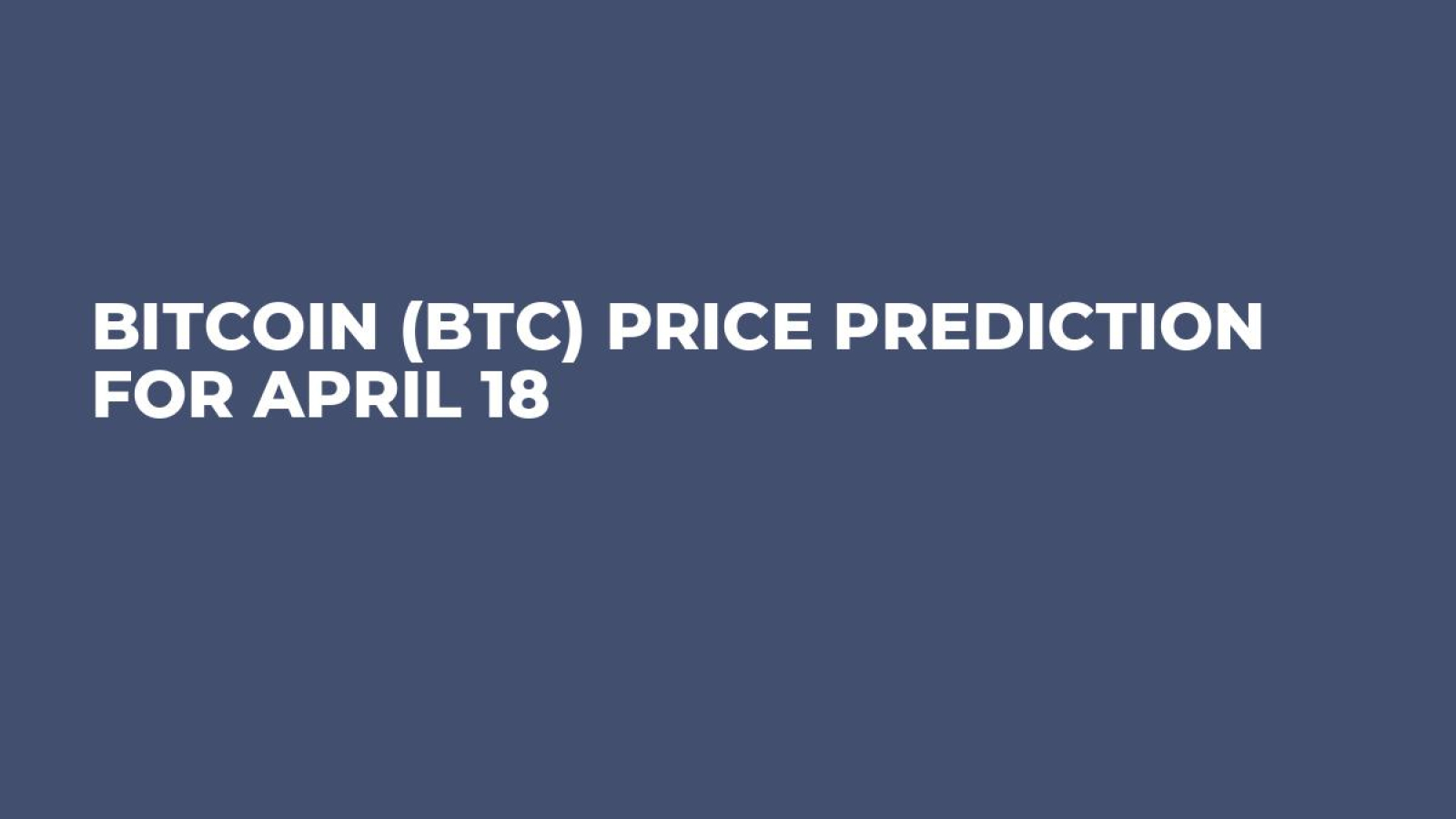 Bitcoin (BTC) Price Prediction for April 18 - U.Today