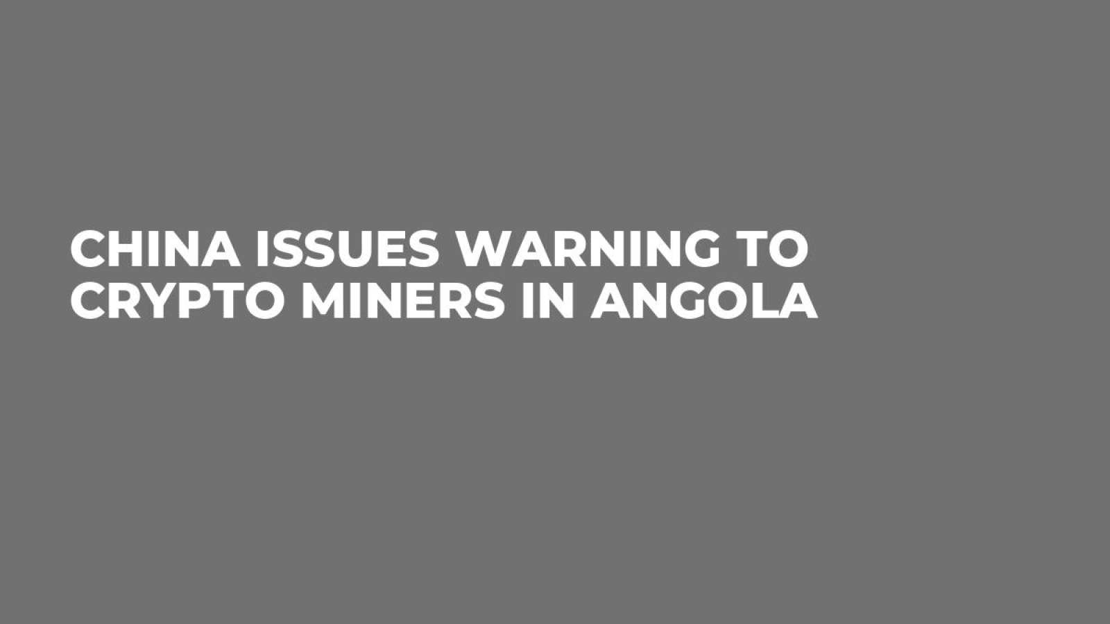 China Issues Warning to Crypto Miners in Angola - U.Today