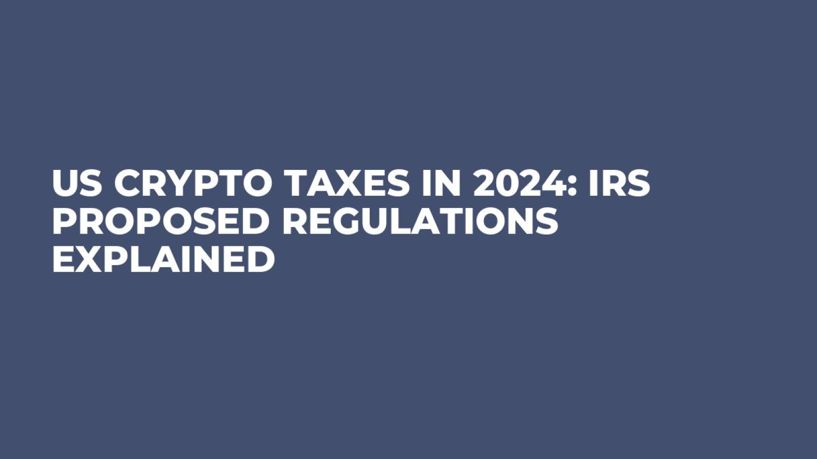 US Crypto Taxes in 2024: IRS Proposed Regulations Explained - U.Today