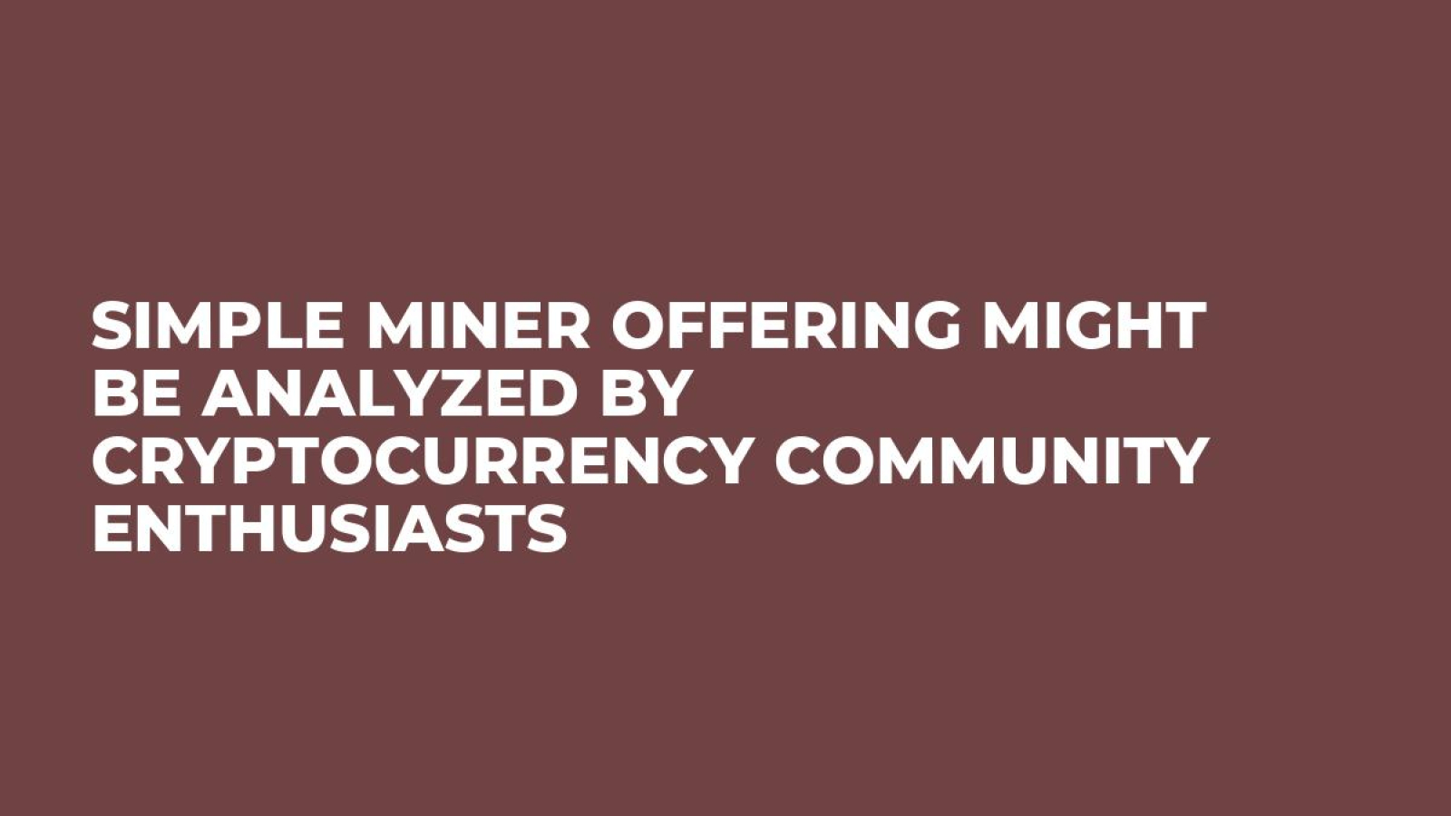 Simple Miner Offering Might Be Analyzed by Cryptocurrency Community Enthusiasts