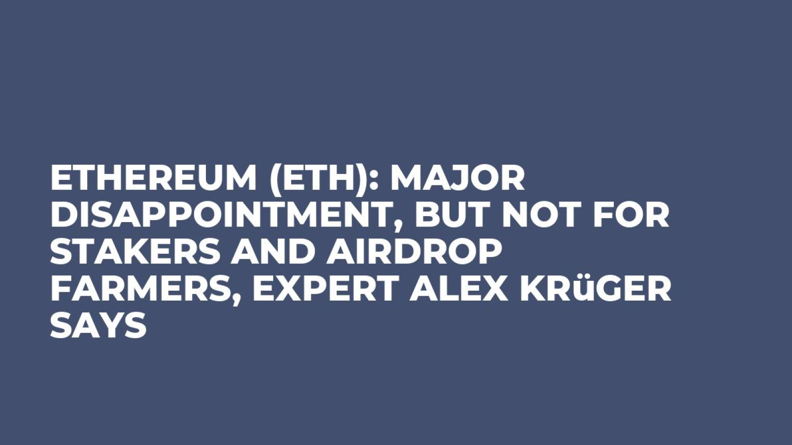 Ethereum (ETH): Major Disappointment, But Not for Stakers and Airdrop  Farmers, Expert Alex Krüger Says - U.Today