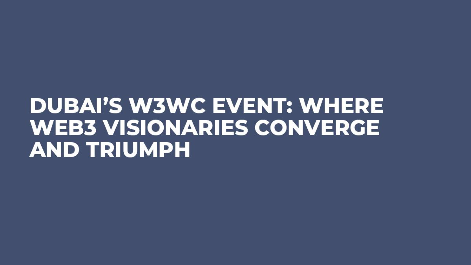 Dubai’s W3WC Event: Where Web3 Visionaries Converge and Triumph