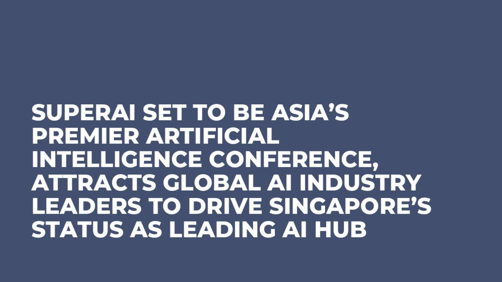SuperAI Set To Be Asia’s Premier Artificial Intelligence Conference, Attracts Global AI Industry Leaders To Drive Singapore’s Status As Leading AI Hub