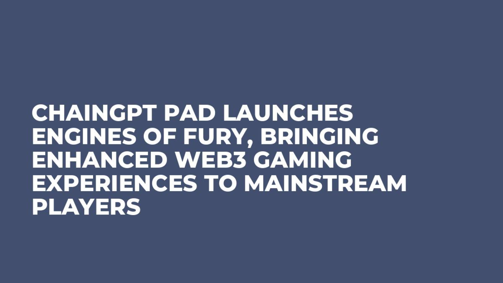 ChainGPT Pad Launches Engines of Fury, Bringing Enhanced Web3 Gaming Experiences to Mainstream Players