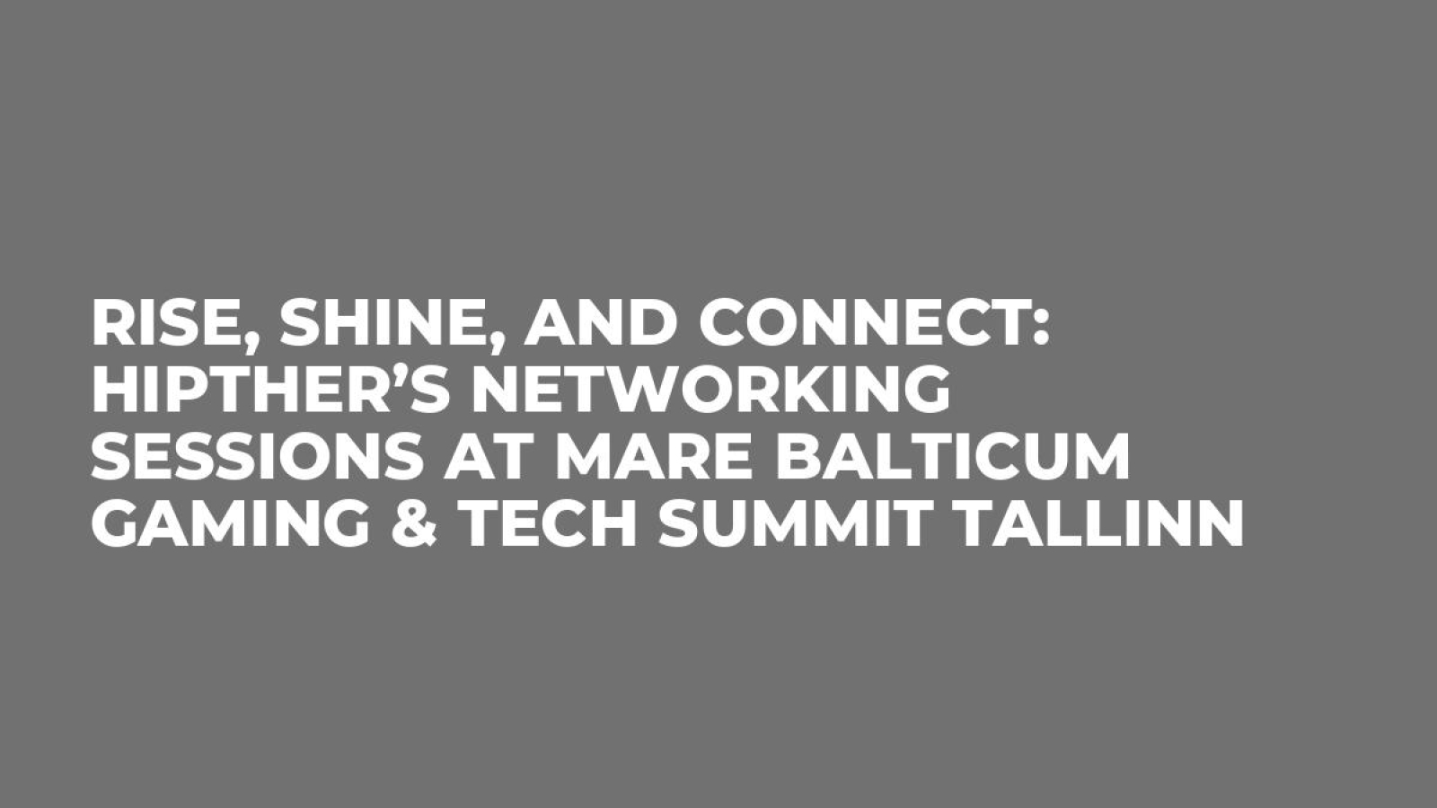 Rise, Shine, and Connect: HIPTHER’s Networking Sessions at MARE BALTICUM Gaming & TECH Summit Tallinn