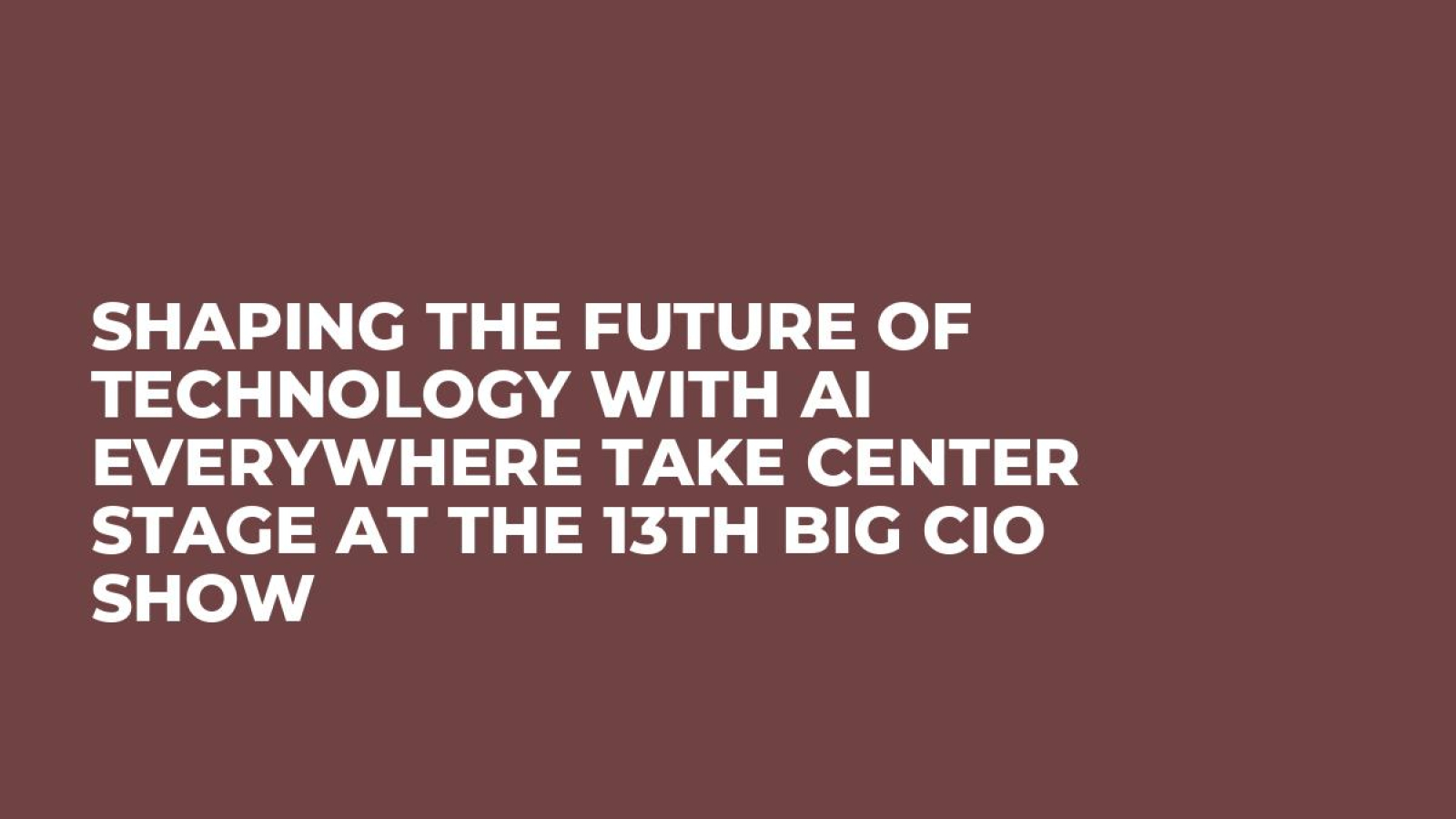 Shaping the Future of Technology with AI Everywhere Take Center Stage at the 13th Big CIO Show