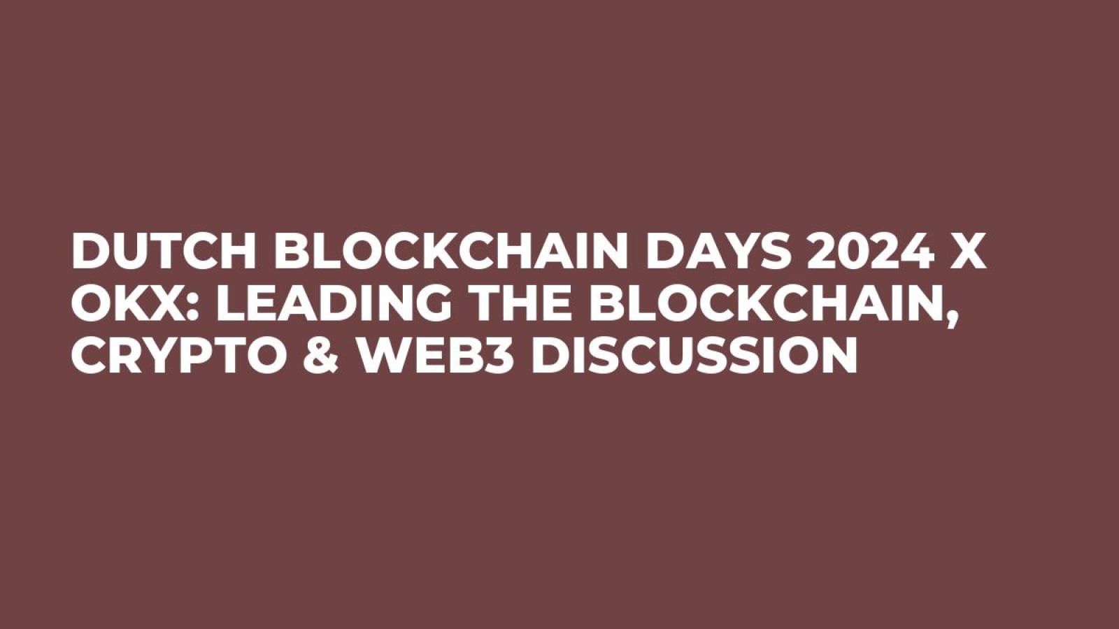 Dutch Blockchain Days 2024 x OKX: Leading the Blockchain, Crypto & Web3 Discussion