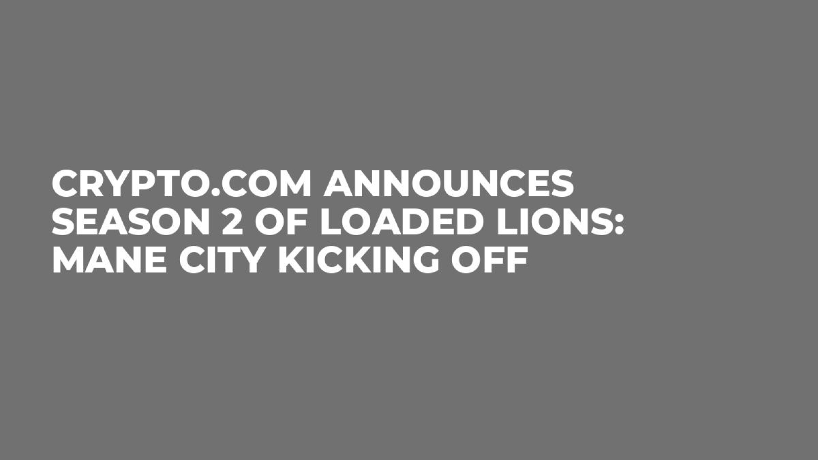 Crypto.com Announces Season 2 of Loaded Lions: Mane City Kicking Off -  U.Today