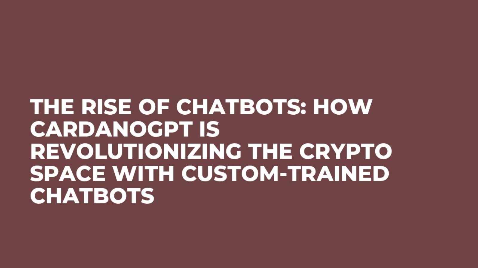 The Rise of Chatbots: How CardanoGPT is Revolutionizing the Crypto Space with Custom-Trained Chatbots