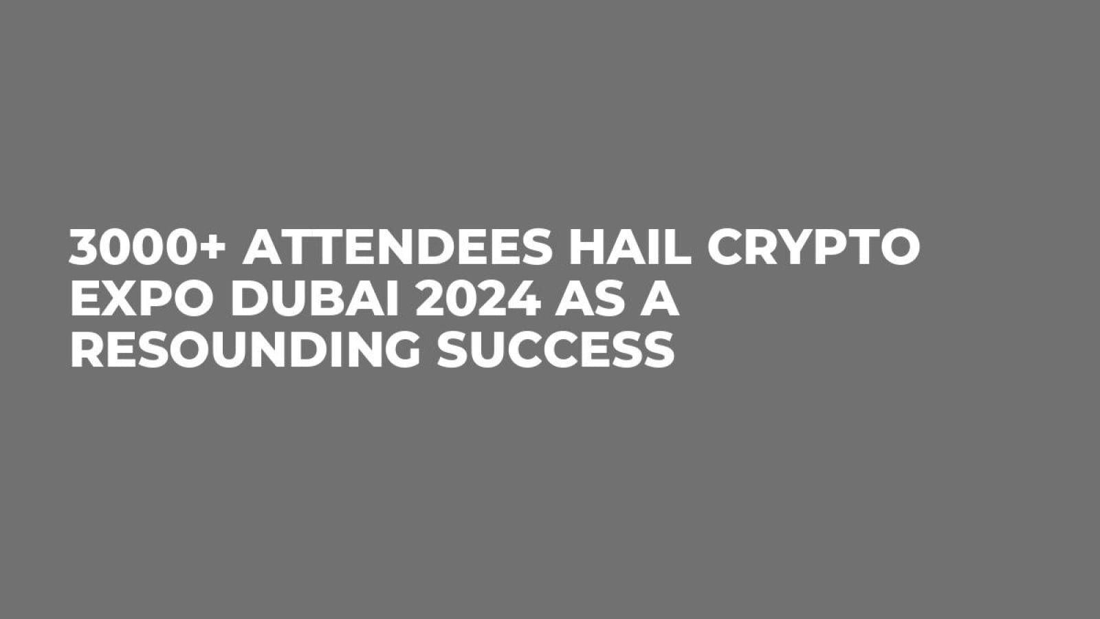 3000+ Attendees Hail Crypto Expo Dubai 2024 as a Resounding Success