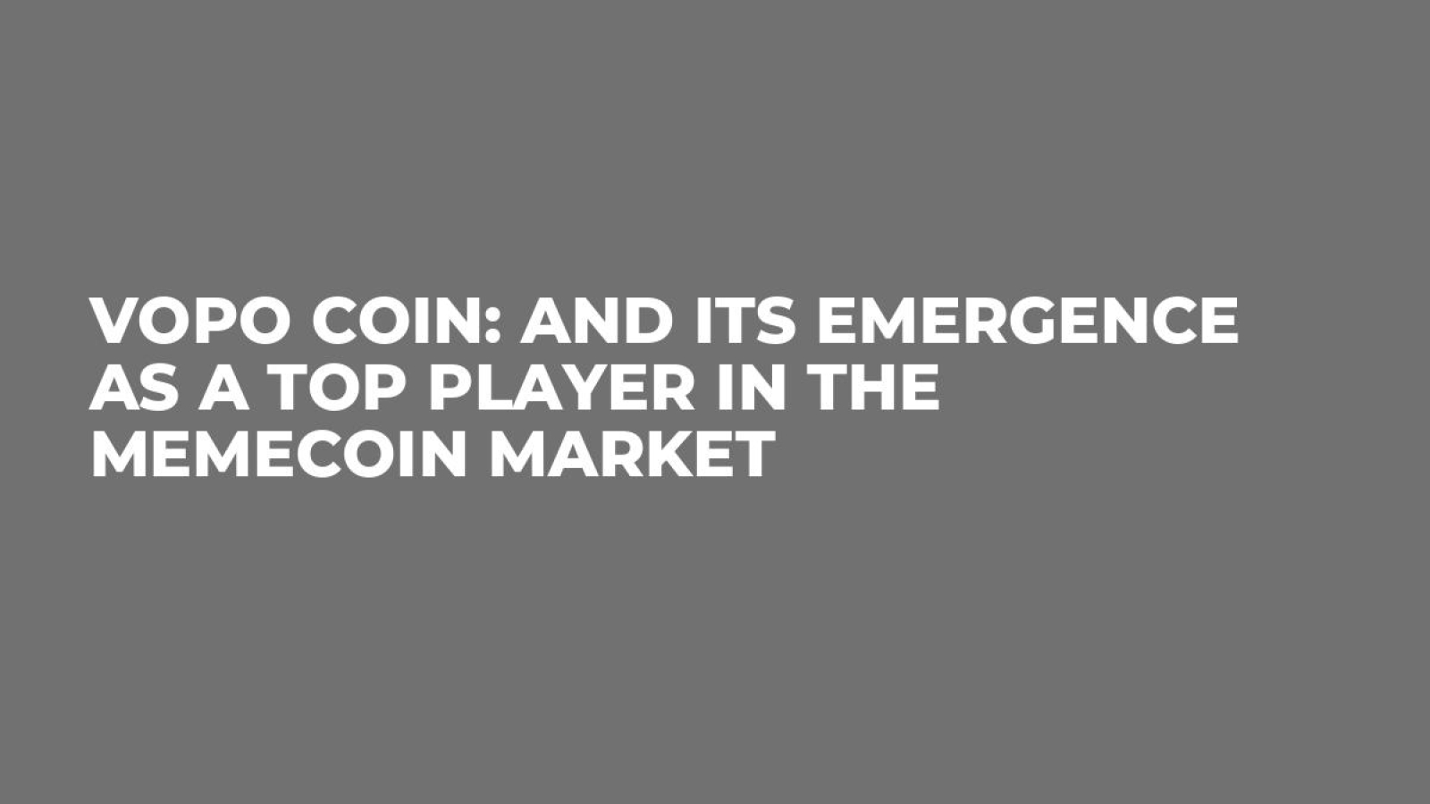VOPO Coin: And its Emergence as a Top Player in the Memecoin Market