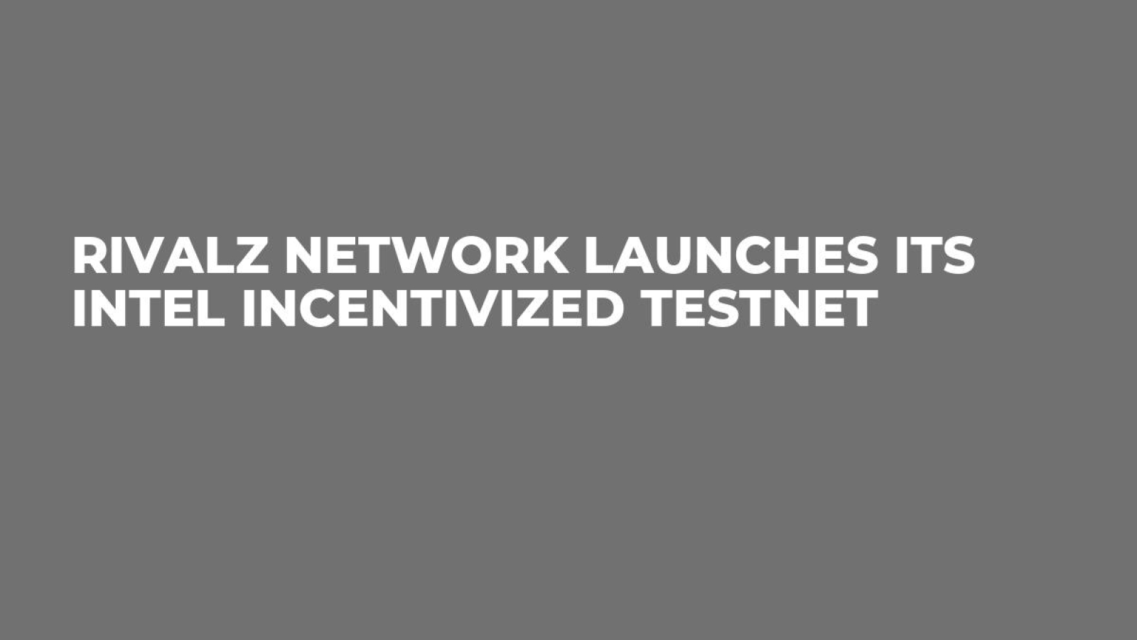 Rivalz Network Launches Its Intel Incentivized Testnet