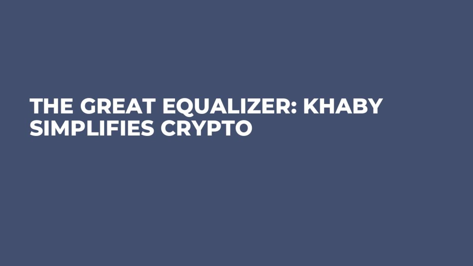 The Great Equalizer: KHABY Simplifies Crypto