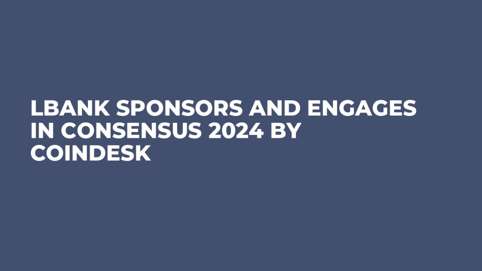 LBank Sponsors and Engages in Consensus 2024 by CoinDesk