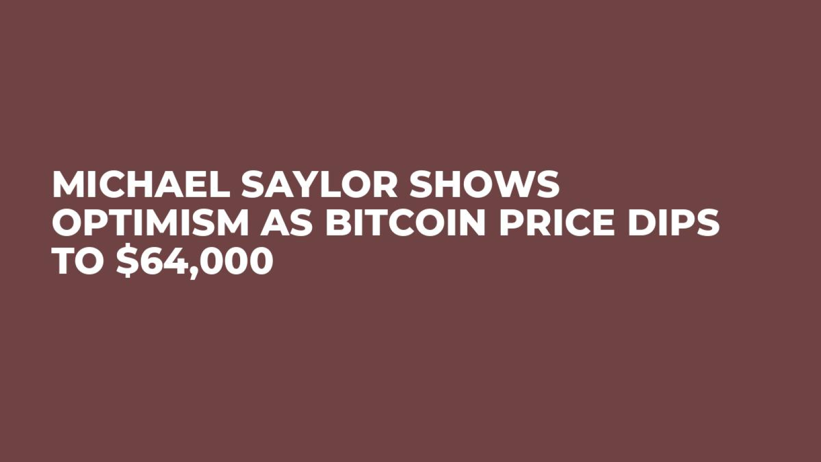 Michael Saylor Shows Optimism as Bitcoin Price Dips to $64,000 - U.Today