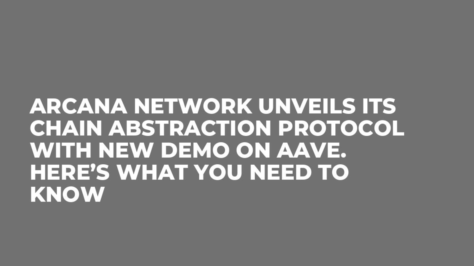 Arcana Network Unveils its Chain Abstraction Protocol with New Demo on Aave. Here’s What You Need to Know