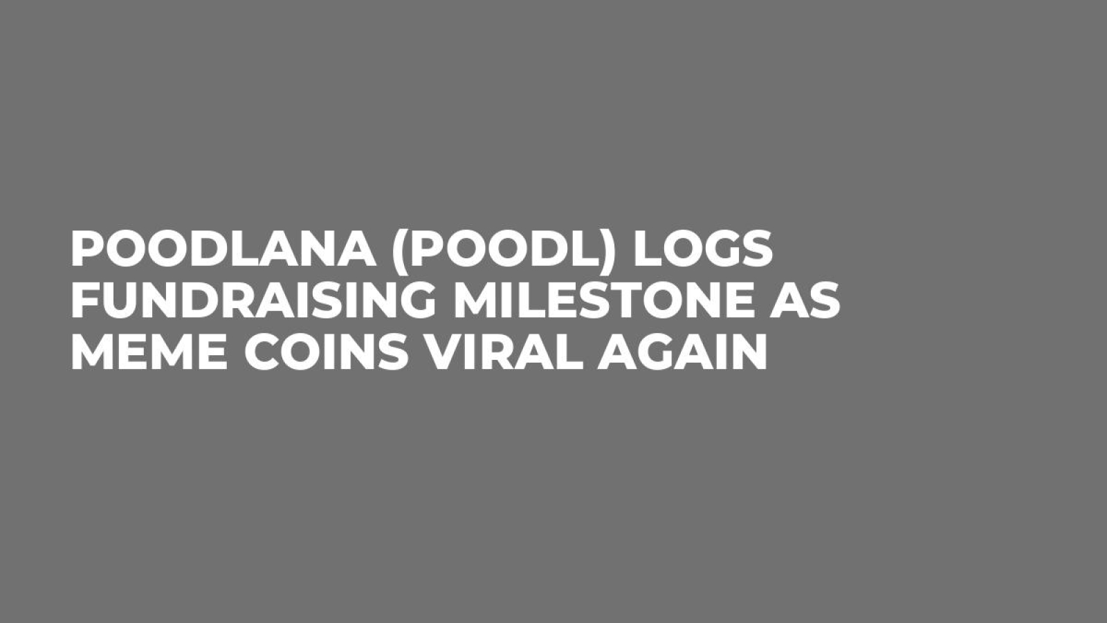 Poodlana (POODL) Logs Fundraising Milestone as Meme Coins Viral Again