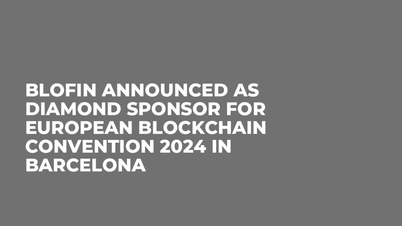 BloFin Announced as Diamond Sponsor for European Blockchain Convention 2024 in Barcelona
