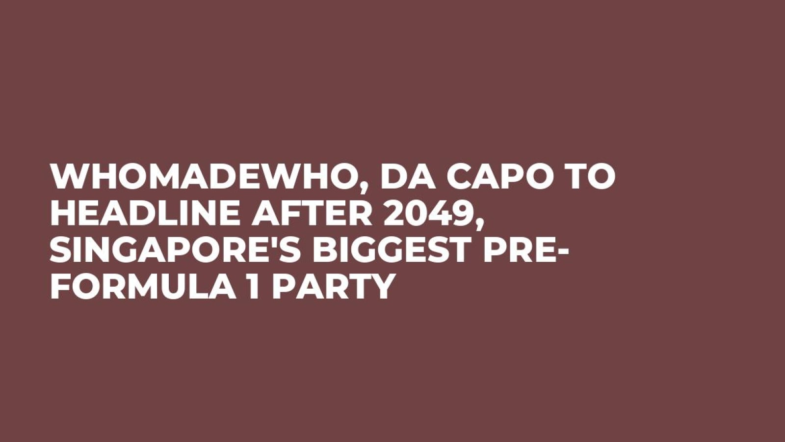 WhoMadeWho, Da Capo to Headline AFTER 2049, Singapore's Biggest Pre- Formula 1 Party