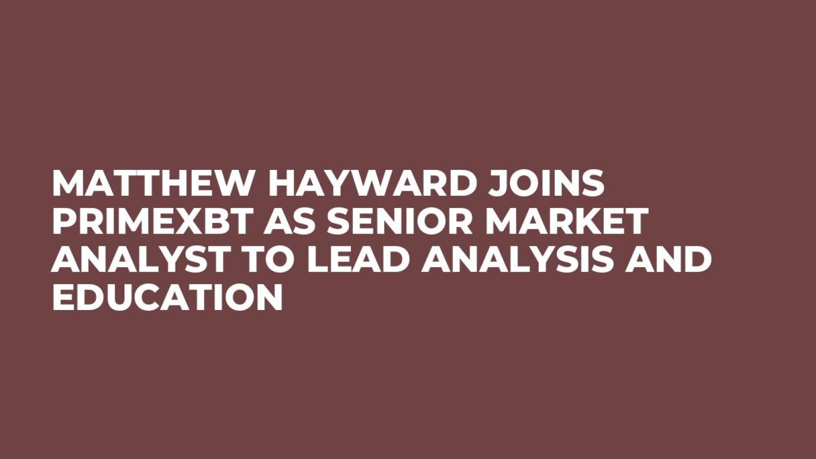 Matthew Hayward Joins PrimeXBT as Senior Market Analyst to Lead Analysis and Education