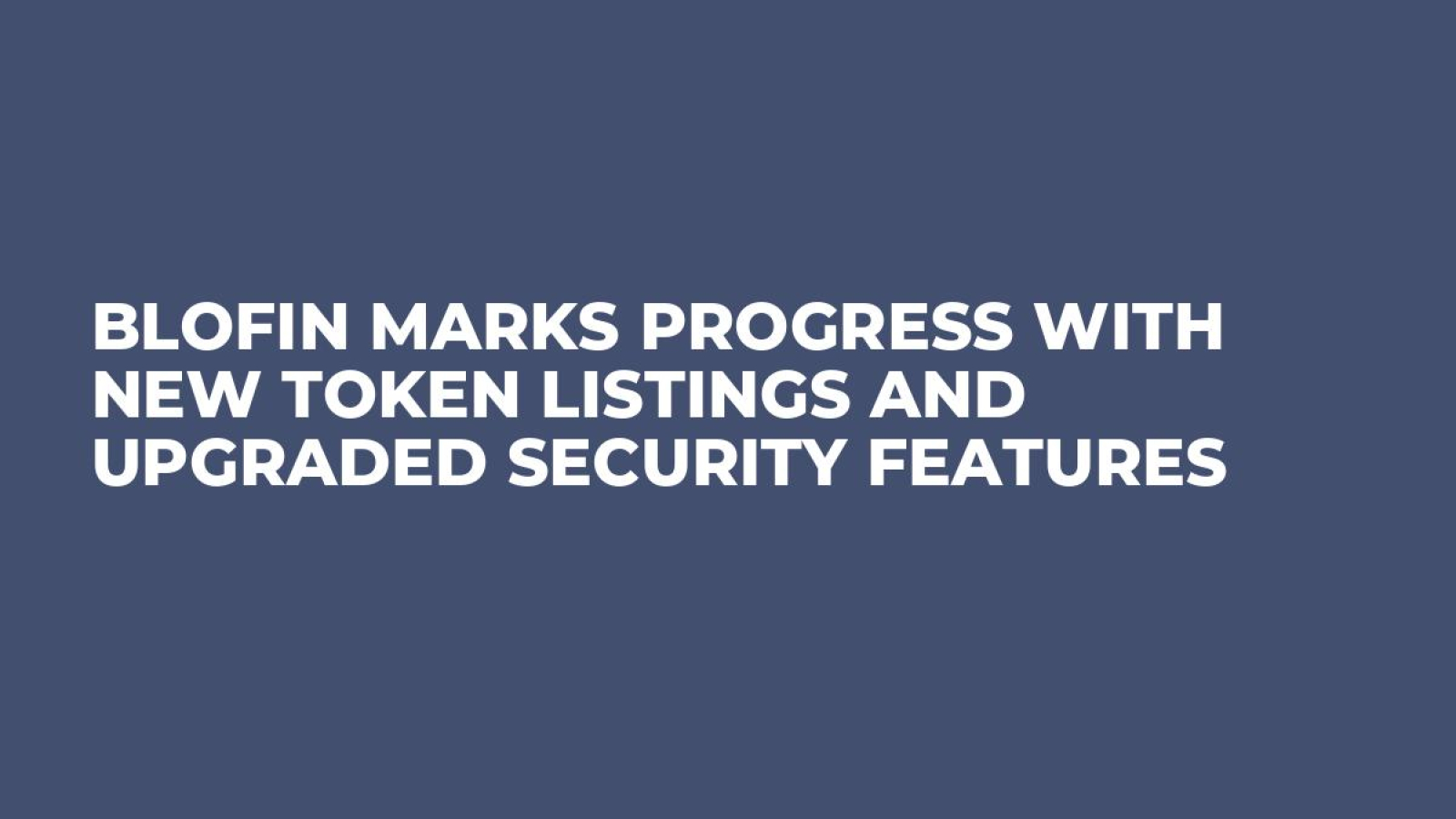 BloFin Marks Progress with New Token Listings and Upgraded Security Features