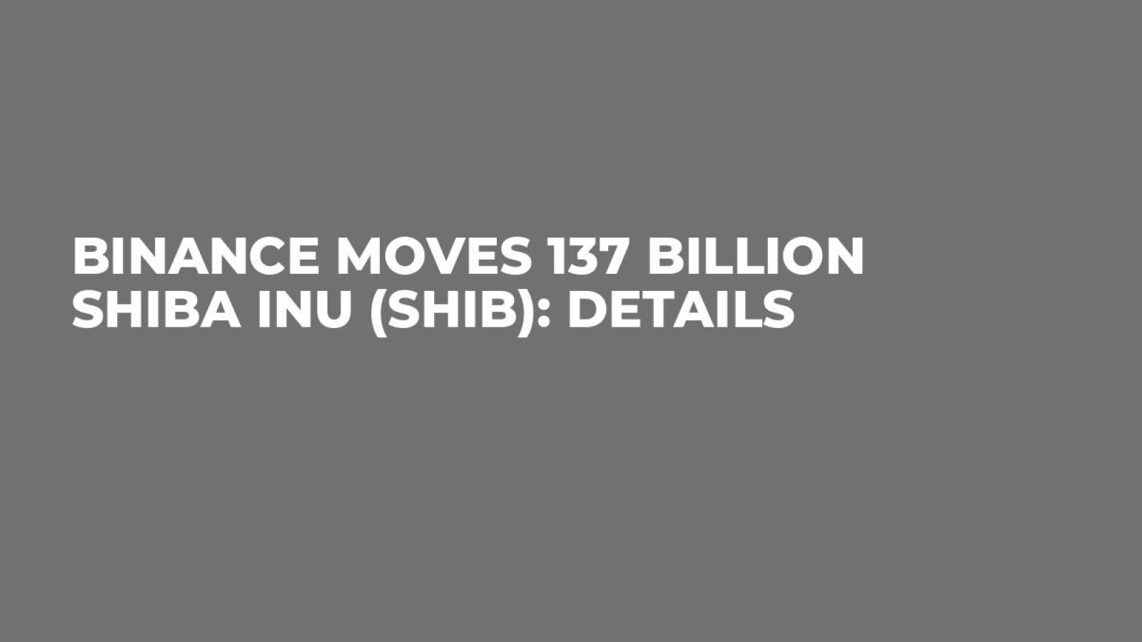 Binance Moves 137 Billion Shiba Inu (SHIB): Details - U.Today