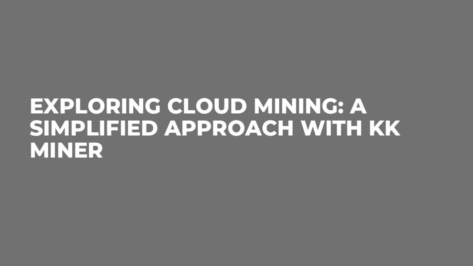Exploring Cloud Mining: A Simplified Approach with KK Miner