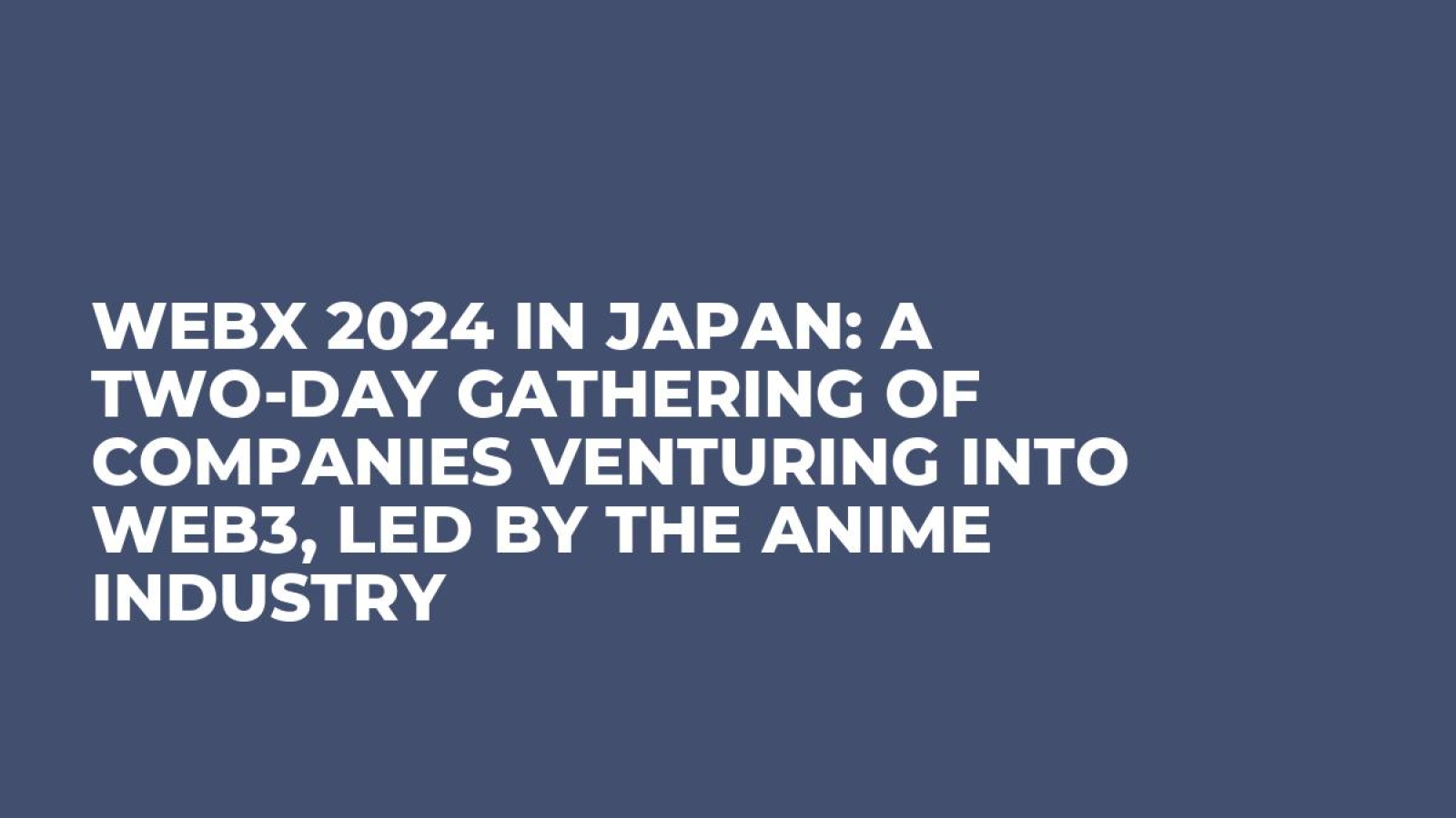 WebX 2024 in JAPAN: A Two-Day Gathering of Companies Venturing into Web3, Led by the Anime Industry