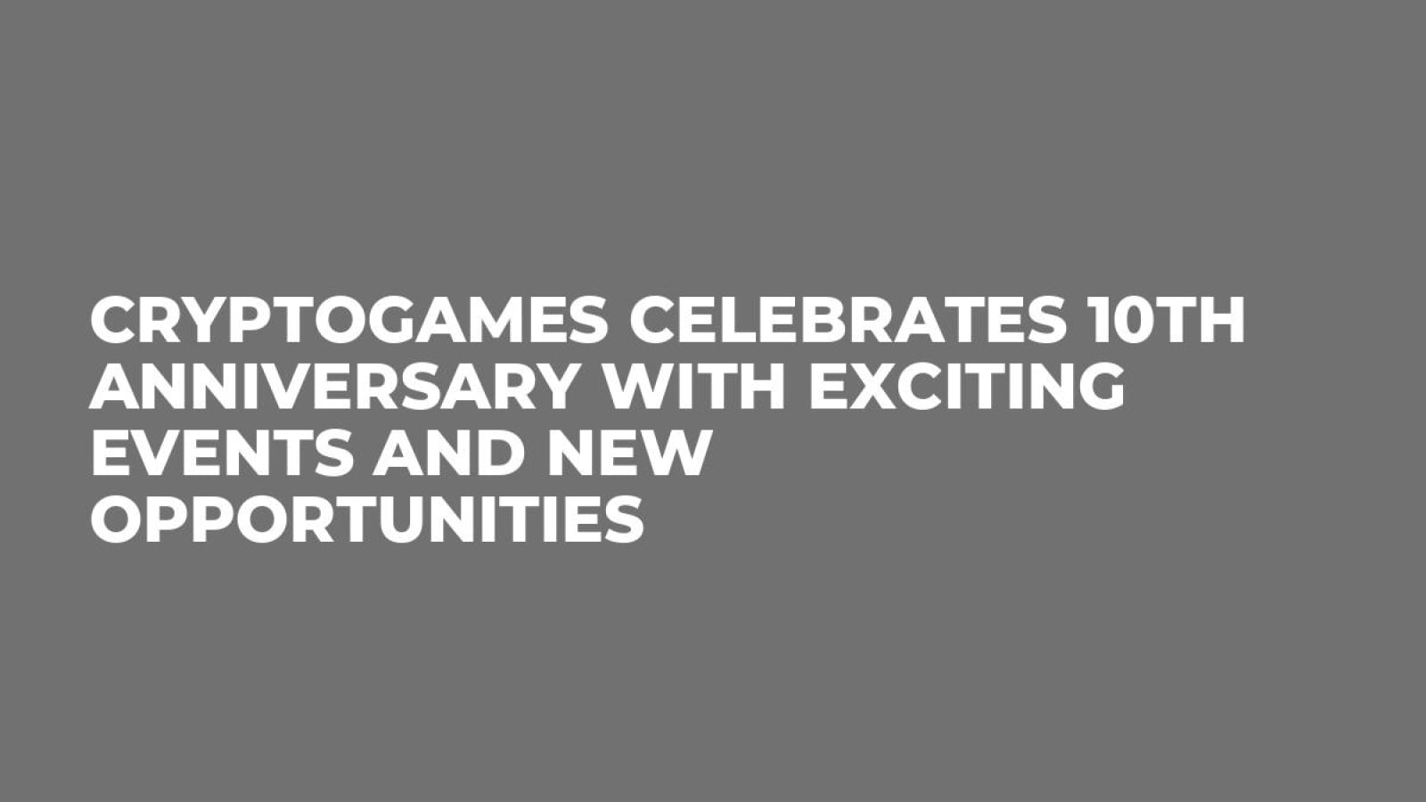 CryptoGames Celebrates 10th Anniversary with Exciting Events and New Opportunities
