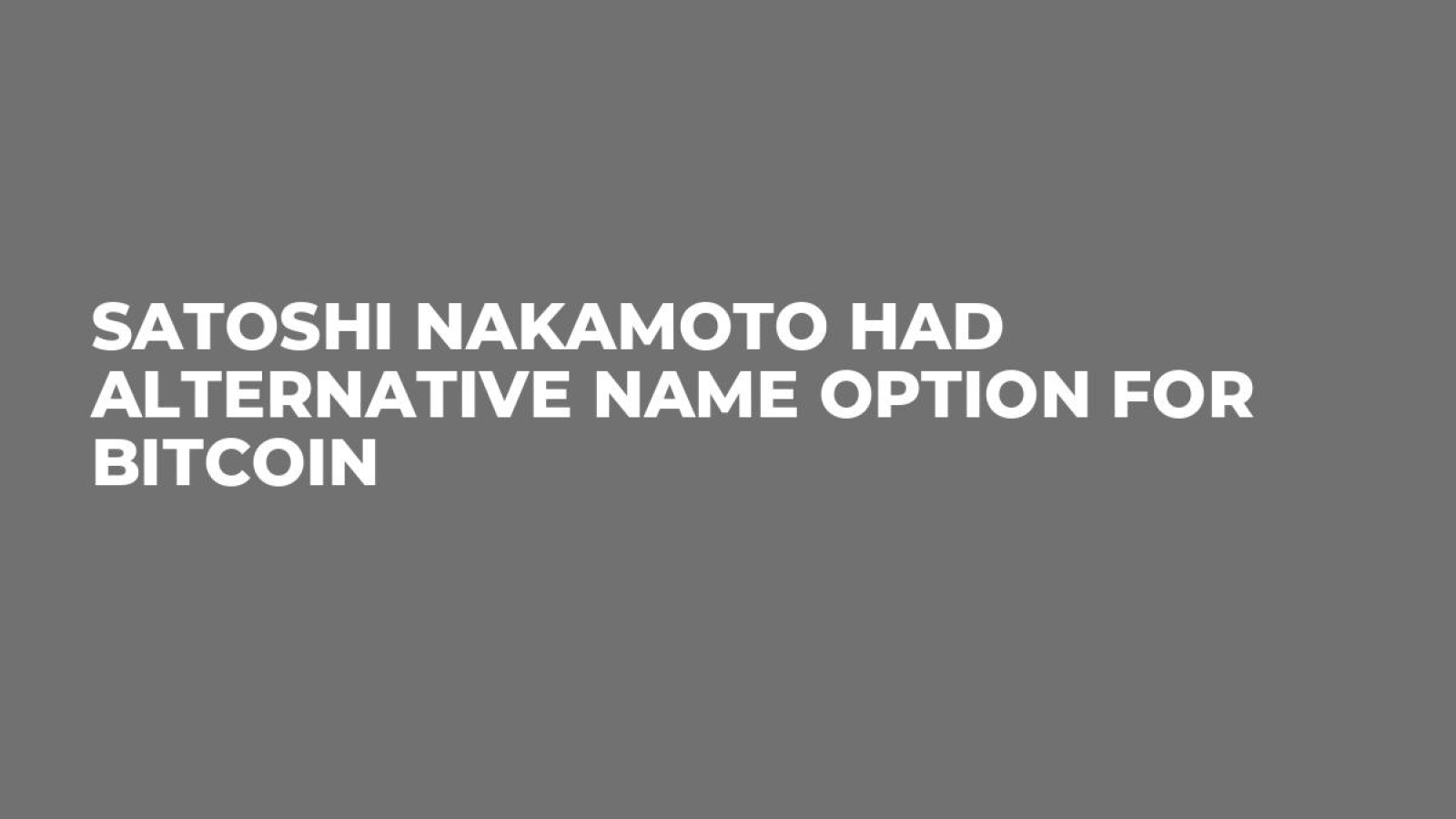 Satoshi Nakamoto Had Alternative Name Option for Bitcoin - U.Today