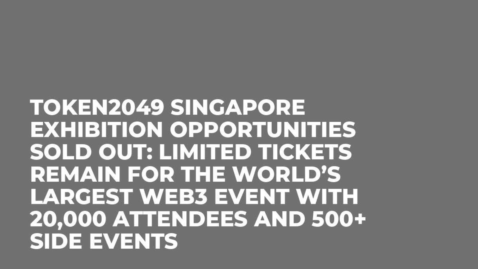 TOKEN2049 Singapore Exhibition Opportunities Sold Out: Limited Tickets Remain for the World’s Largest Web3 Event With 20,000 Attendees and 500+ Side Events