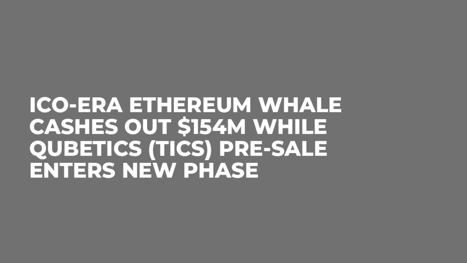 ICO-Era Ethereum Whale Cashes Out $154M while Qubetics (TICS) Pre-Sale  Enters New Phase - U.Today