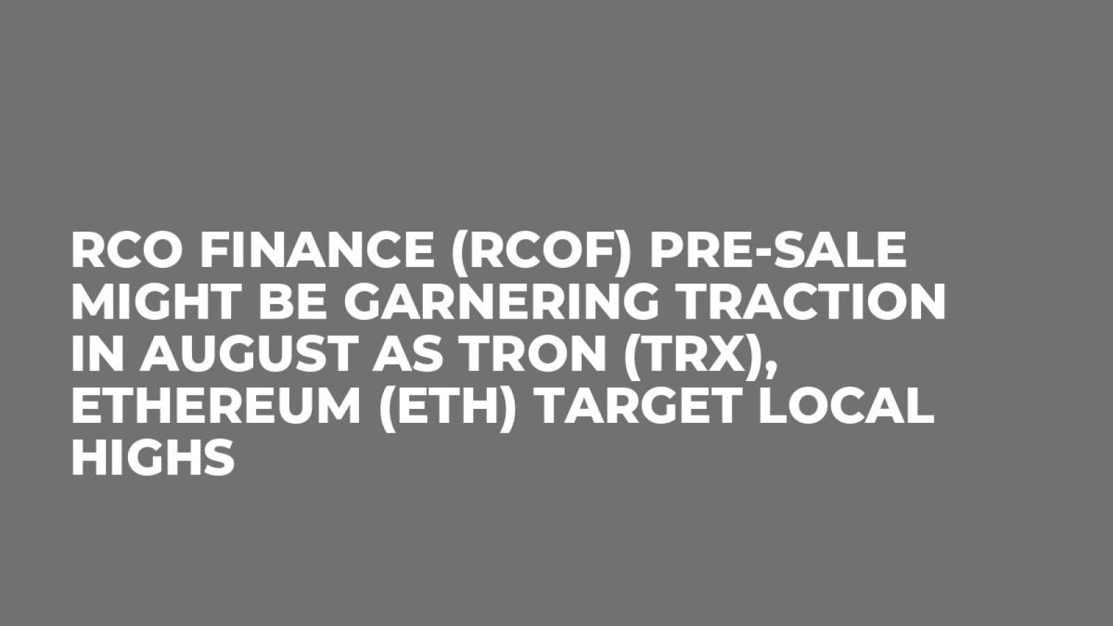 RCO Finance (RCOF) Pre-Sale Might be Garnering Traction in August as Tron (TRX), Ethereum (ETH) Target Local Highs
