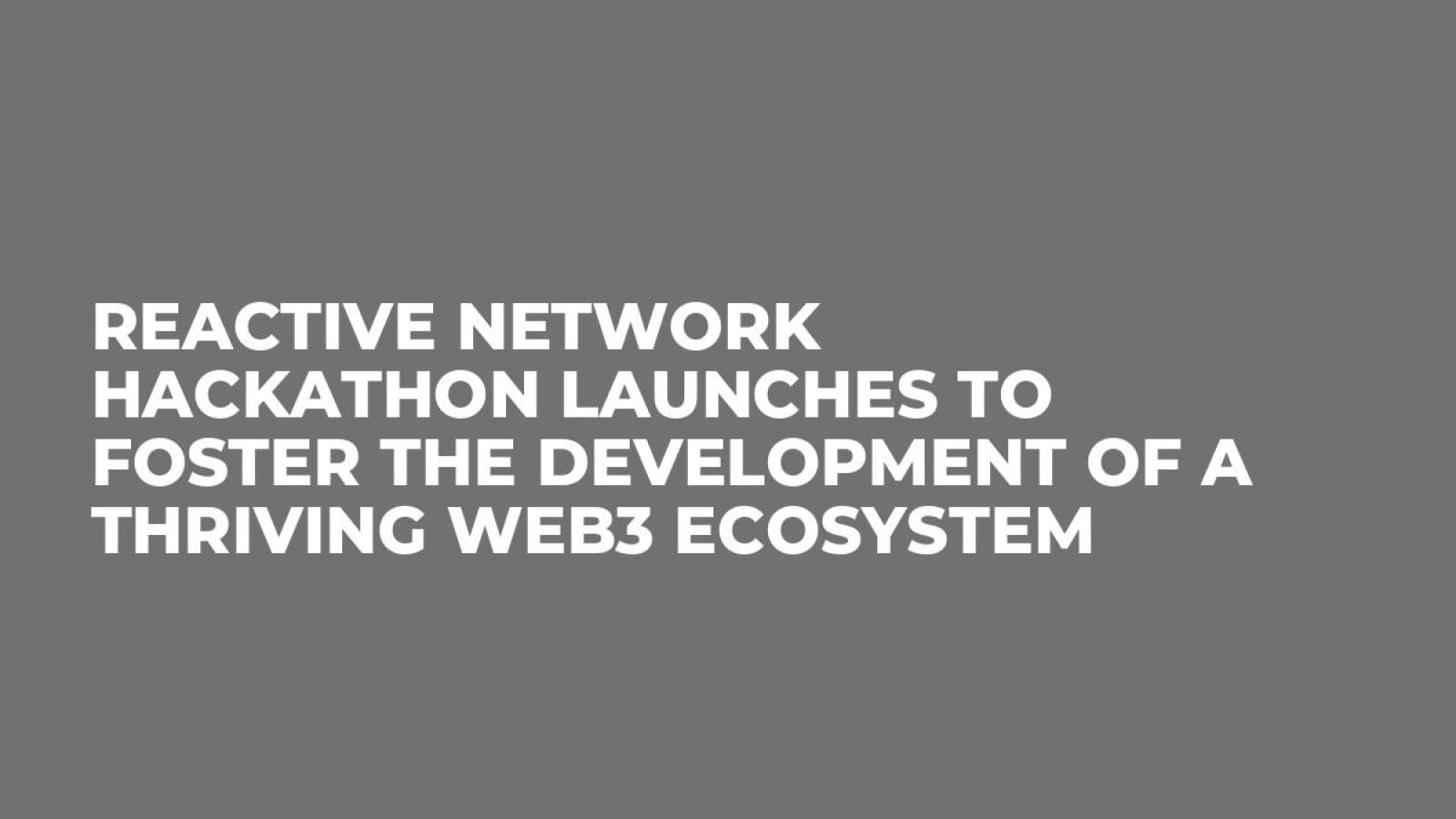 Reactive Network Hackathon launches to foster the development of a thriving Web3 ecosystem