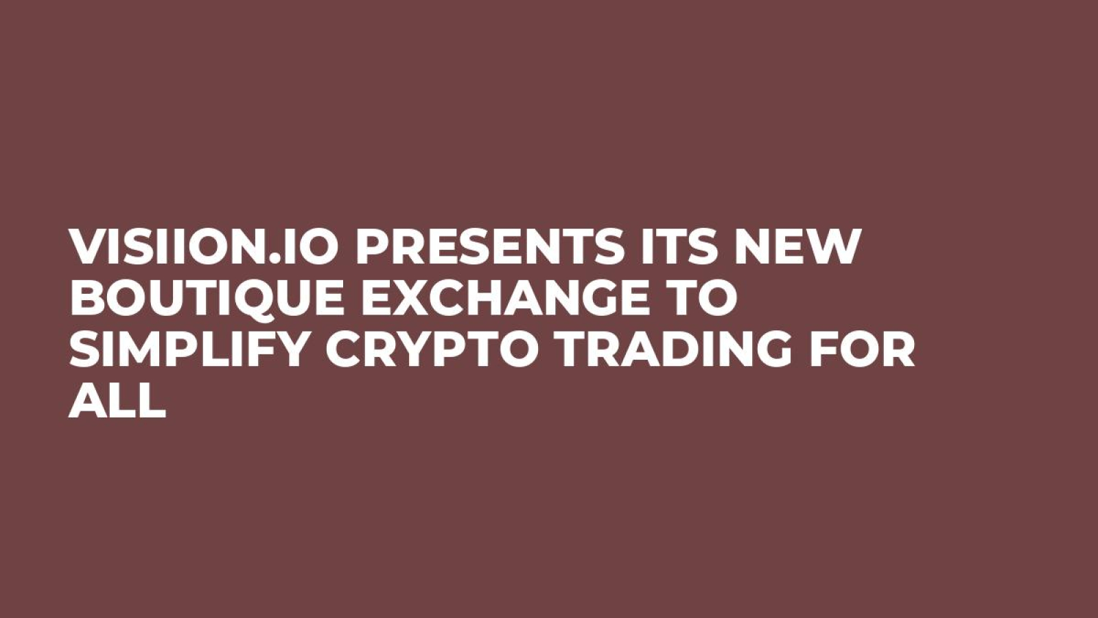 Visiion.io Presents Its New Boutique Exchange to Simplify Crypto Trading for All