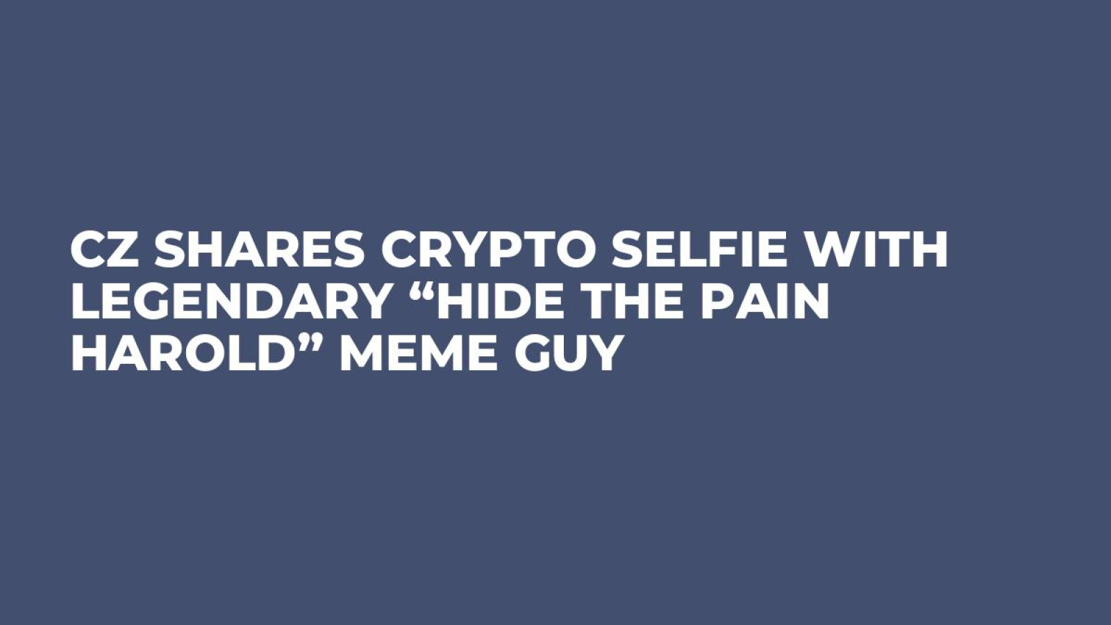CZ Shares Crypto Selfie with Legendary “Hide The Pain Harold” Meme Guy -  U.Today